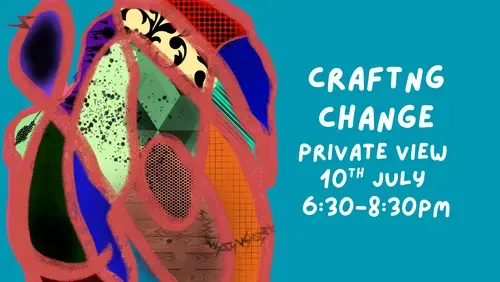 A colourful, abstract digital design representing a map next to text that reads 'Crafting Change Private View 10th July 6:30-8:30pm.