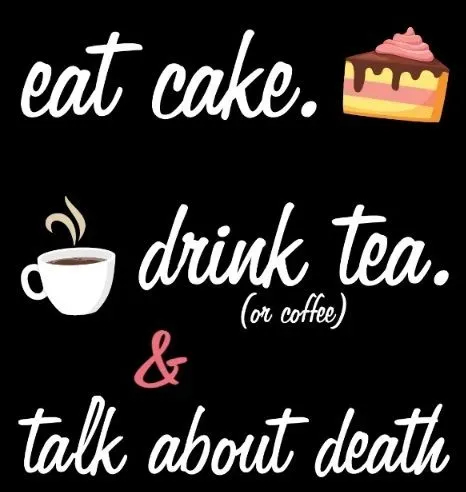 Eat cake, drink tea and talk about death