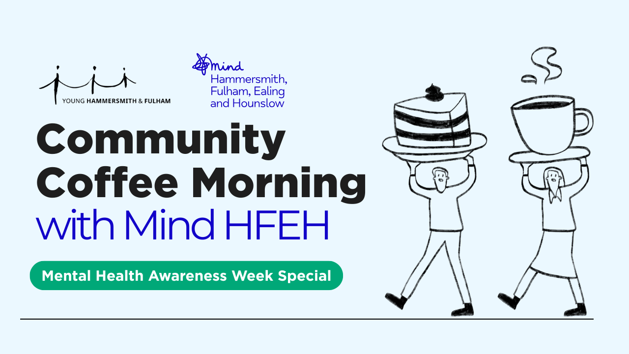 Image of two cartoon people holding a huge coffee and cake above their heads. Text reads 'Community Coffee Morning with Mind HFEH' Young H&F and Mind Logos are also displayed