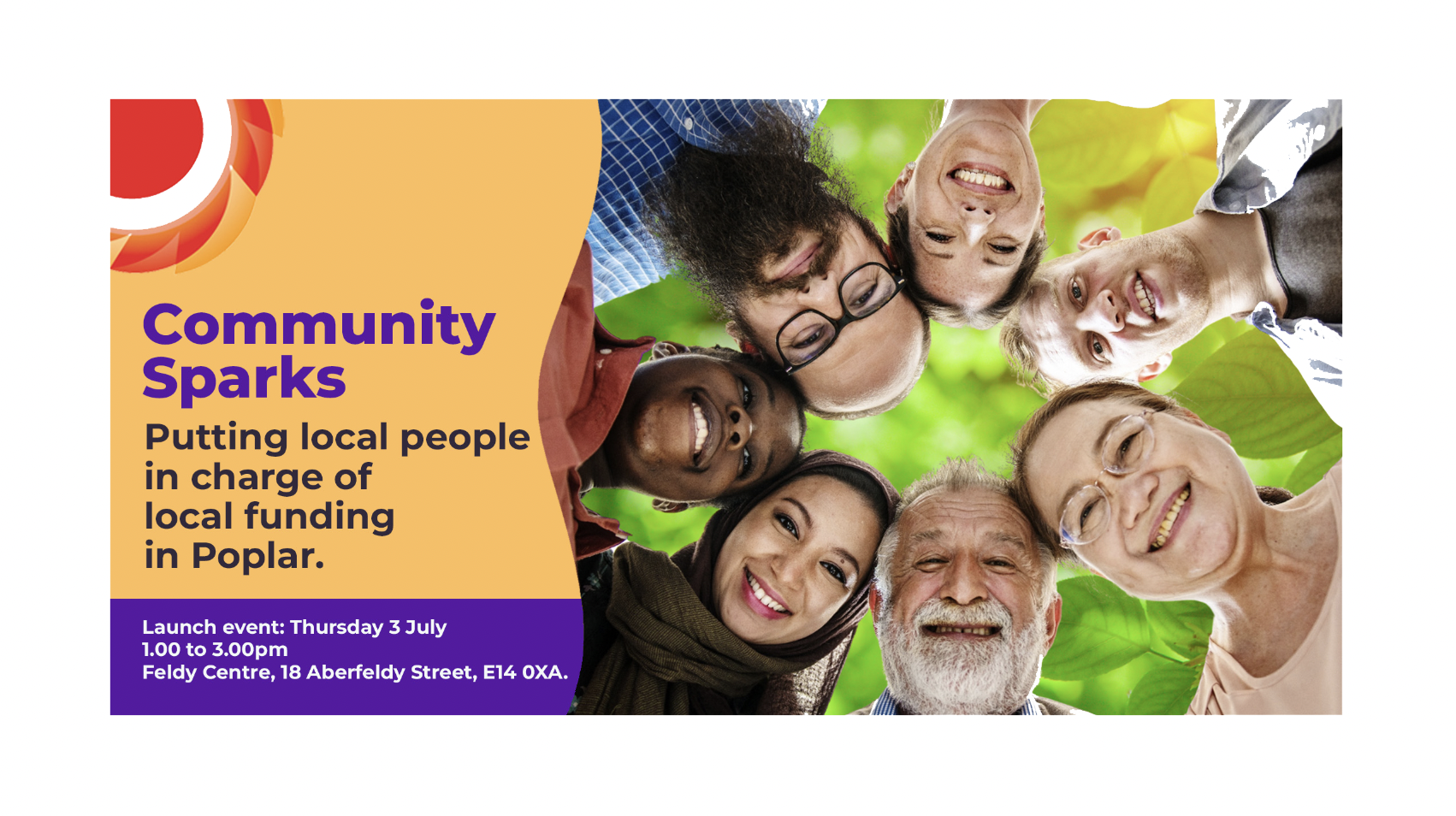 Photograph of 7 people of different ages/ethnic backgrounds together in a circular pattern.   Community Sparks. Putting local people in charge of local funding in Poplar.   Launch event: Thursday 3 July / 1.00 to 3.00pm / Feldy Centre, 18 Aberfeldy Street, London, E14 0XA.   THCVS logo in the top left corner.