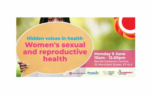 Photograph of a woman holding an orange speech bubble in front of her face. Hidden Voices in Health - Women's sexual and reproductive health  Monday 9 June / 10.00am to 12.00pm / Bernie Cameron Centre, 32 Merchant Street, Stepney, E3 4LX. Logos: Limehouse Project, Praxis, Women's Inclusive Team, National Lottery Community Fund, THCVS