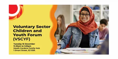 Photograph of a young woman wearing a head scarf sitting in a classroom. She is smiling. Voluntary Sector Children & Youth Forum. Tuesday 16 December / 11.30am to 1.00pm / Meath Gardens Family Hub, 1 Smart Street, Bethnal Green, E2 0SN. Black writing on a yellow background. Wavy orange vertical shapes. THCVS log in the top left corner.