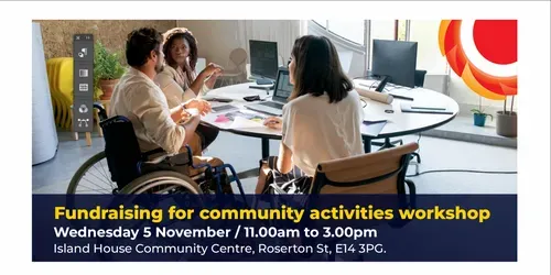 Fundraising for community activities workshop. Photograph of 3 people sitting around a table planning a project. One person is in a wheelchair.  Wednesday 5 November / 11.00am to 3.00pm Island House Community Centre, Roserton St, E14 3PG. THCVS logo in the top right corner.