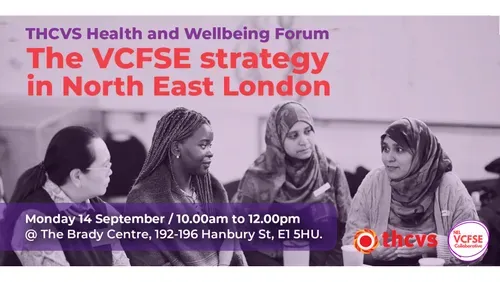 THCVS Health and Wellbeing Forum: 'The VCFSE strategy in North East London,' Monday 14 September, 10.00am–12.00pm at the Brady Centre, 192-196 Hanbury St, E1 5HU. A black-and-white with a purple overlay. Photo shows four women in conversation. THCVS and NEL VCFSE Collaborative logos in the bottom right corner.